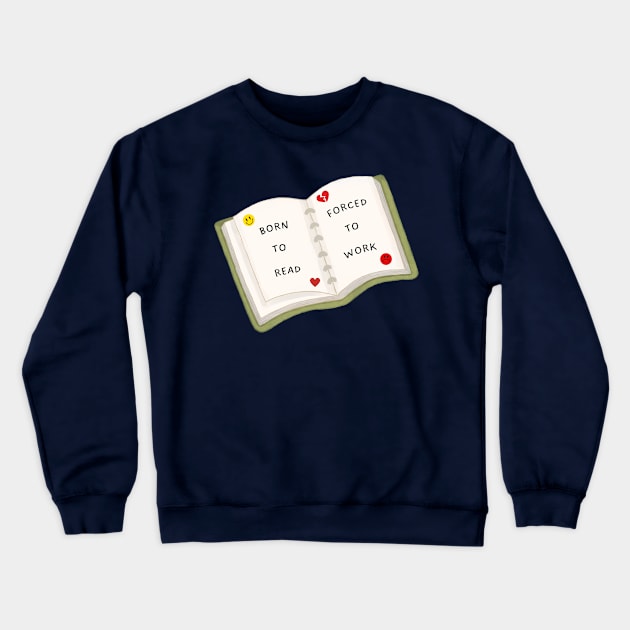 Born to read, forced to work Crewneck Sweatshirt by medimidoodles